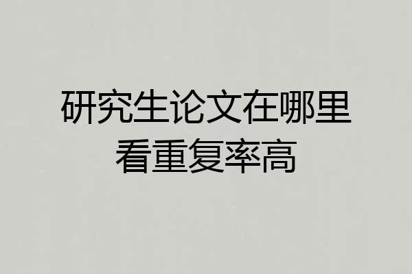 研究生论文在哪里看重复率高