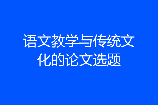 语文教学与传统文化的论文选题