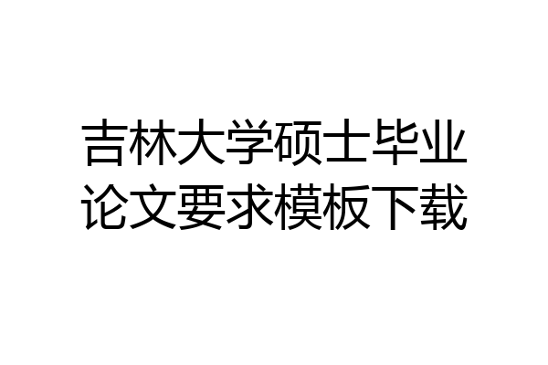 吉林大学硕士毕业论文要求模板下载