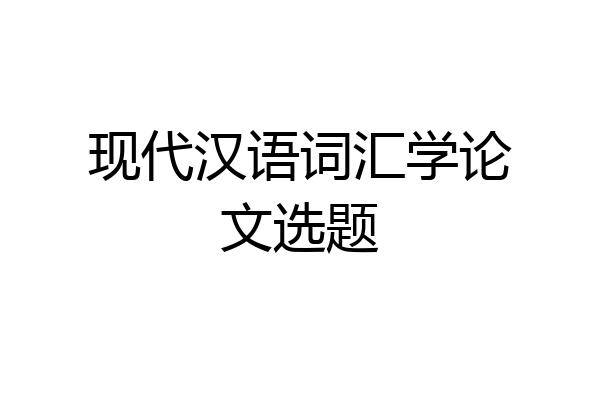 现代汉语词汇学论文选题