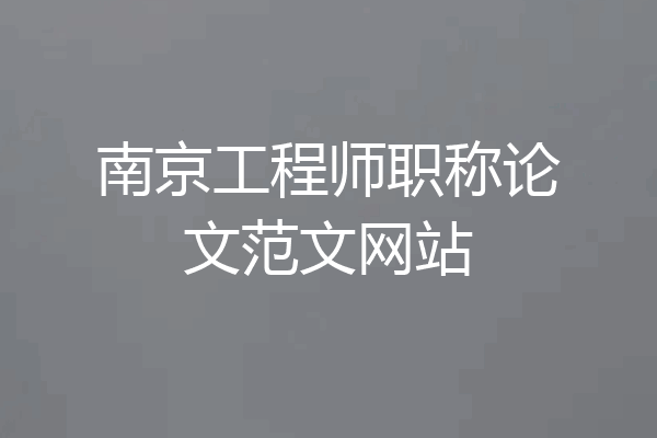 南京工程师职称论文范文网站