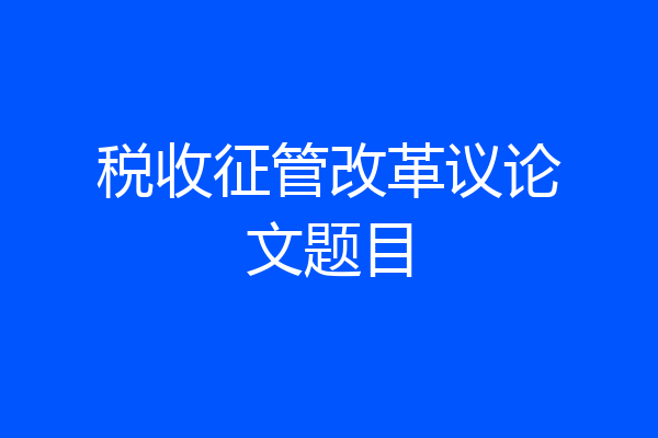 税收征管改革议论文题目