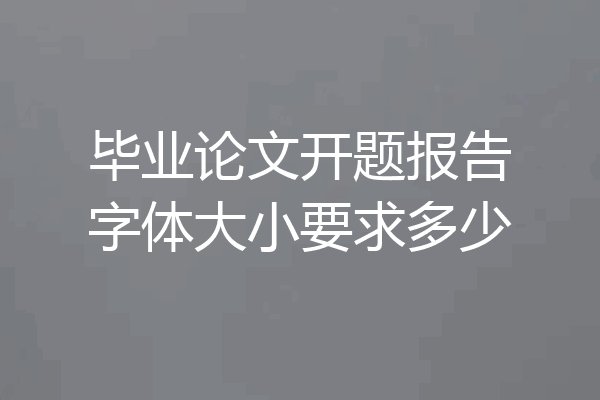 毕业论文开题报告字体大小要求多少