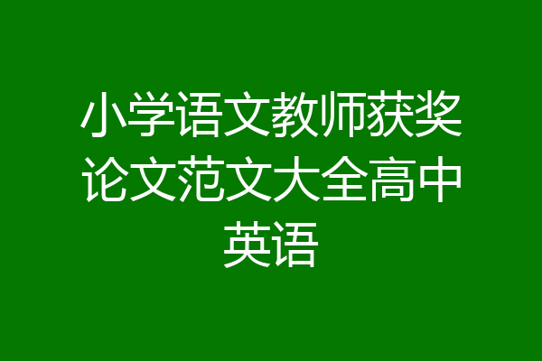 小学语文教师获奖论文范文大全高中英语