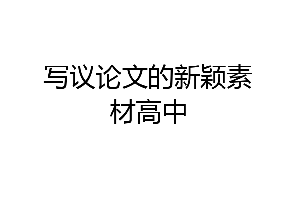 写议论文的新颖素材高中