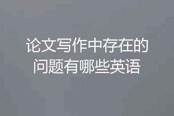 论文写作中存在的问题有哪些英语