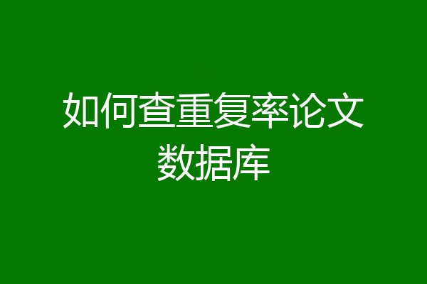 如何查重复率论文数据库