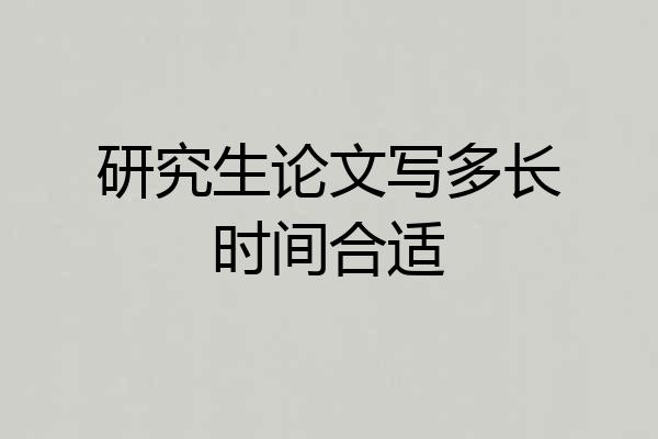 研究生论文写多长时间合适