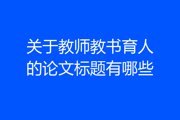 关于教师教书育人的论文标题有哪些