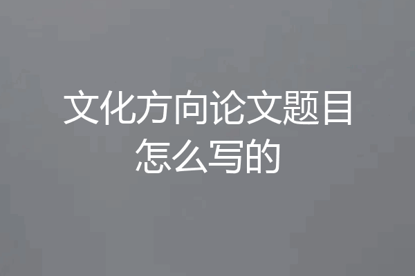 文化方向论文题目怎么写的