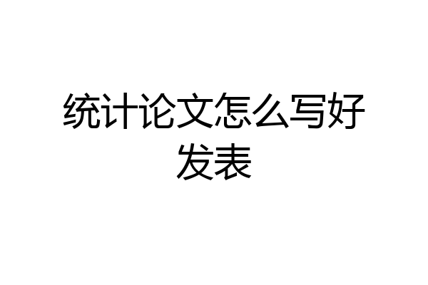 统计论文怎么写好发表