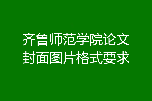 齐鲁师范学院论文封面图片格式要求