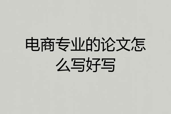 电商专业的论文怎么写好写
