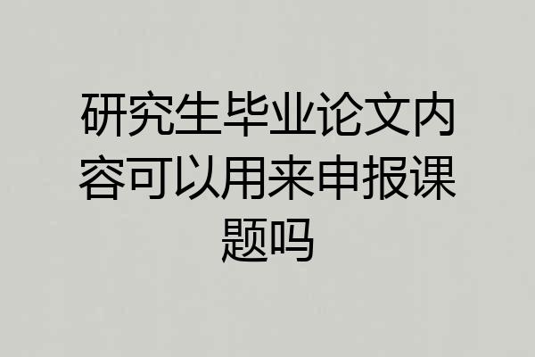 研究生毕业论文内容可以用来申报课题吗