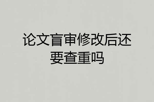论文盲审修改后还要查重吗