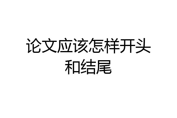 论文应该怎样开头和结尾
