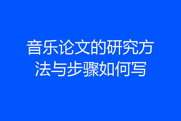 音乐论文的研究方法与步骤如何写