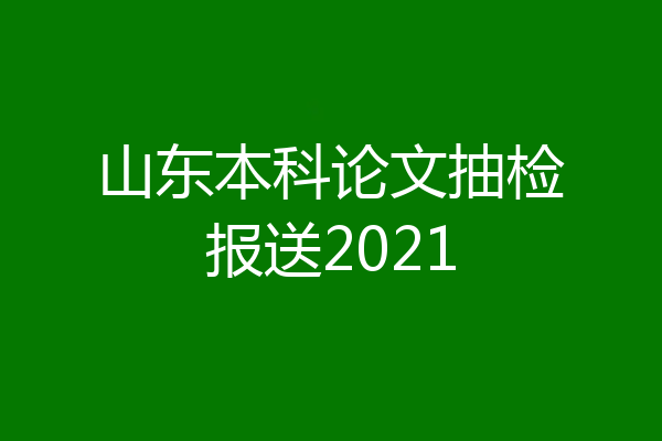 山东本科论文抽检报送2021