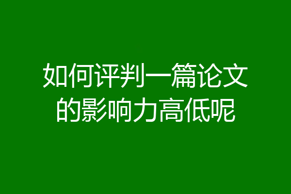 如何评判一篇论文的影响力高低呢
