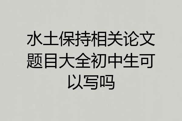 水土保持相关论文题目大全初中生可以写吗