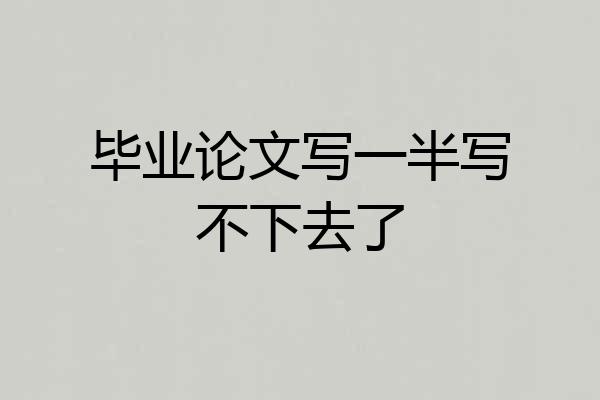 毕业论文写一半写不下去了