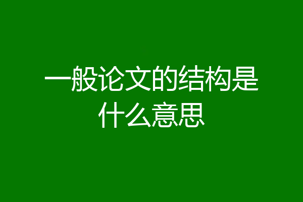 一般论文的结构是什么意思