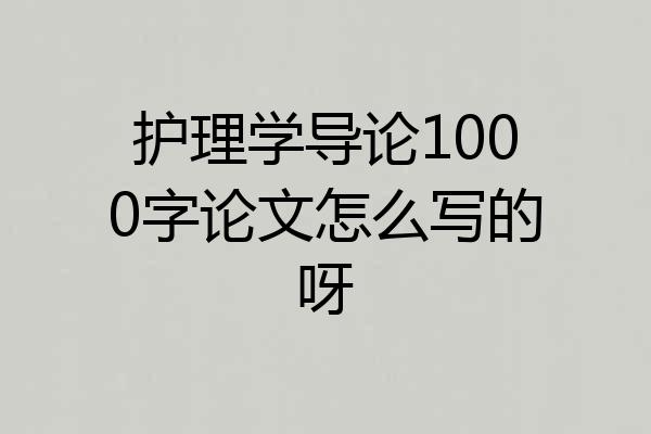 护理学导论1000字论文怎么写的呀