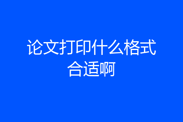 论文打印什么格式合适啊