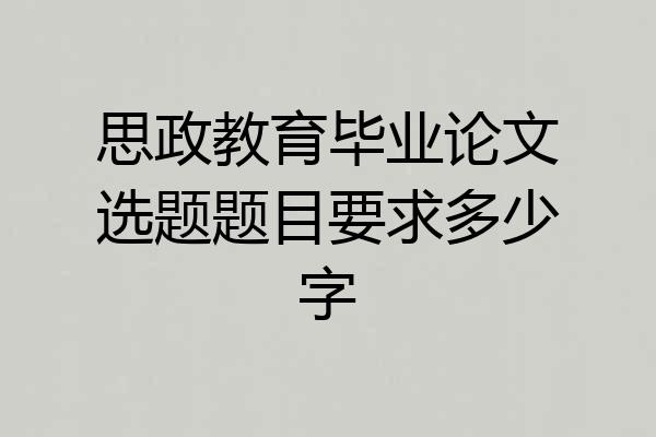 思政教育毕业论文选题题目要求多少字