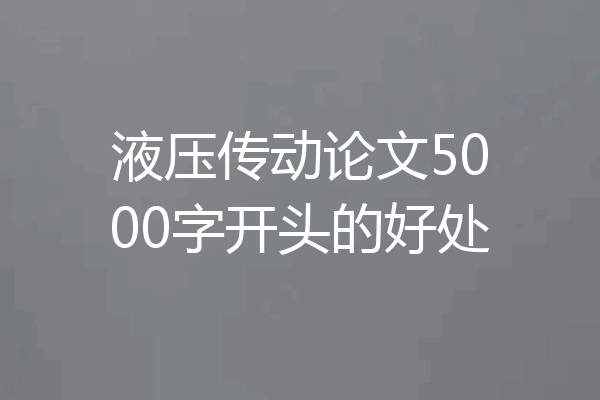 液压传动论文5000字开头的好处