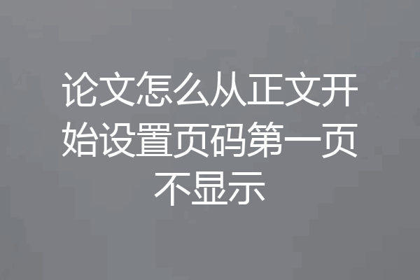 论文怎么从正文开始设置页码第一页不显示