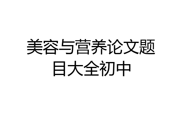 美容与营养论文题目大全初中