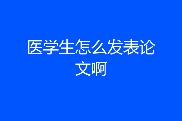 医学生怎么发表论文啊