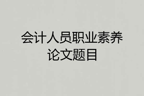 会计人员职业素养论文题目