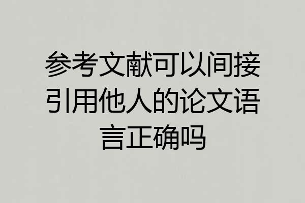 参考文献可以间接引用他人的论文语言正确吗