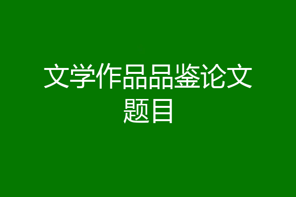文学作品品鉴论文题目