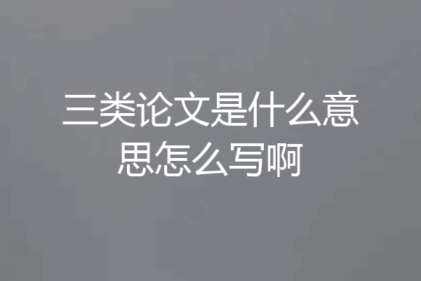 三类论文是什么意思怎么写啊
