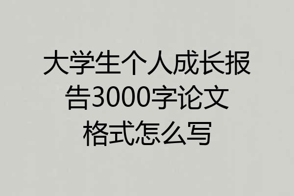 大学生个人成长报告3000字论文格式怎么写