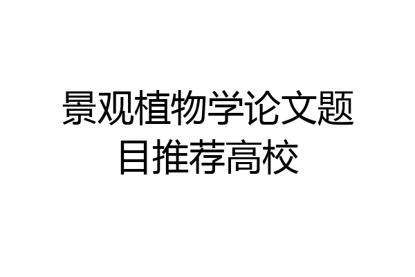景观植物学论文题目推荐高校