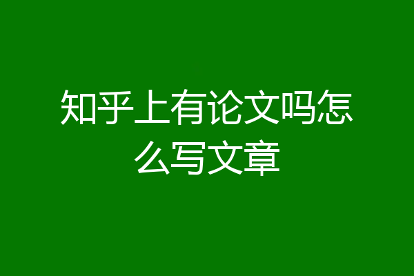 知乎上有论文吗怎么写文章