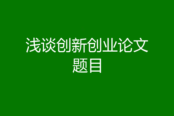 浅谈创新创业论文题目