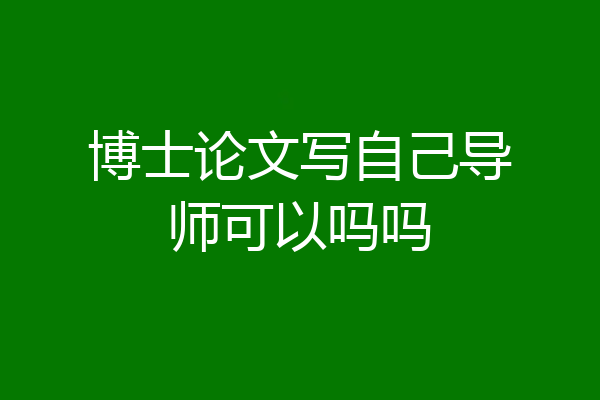 博士论文写自己导师可以吗吗