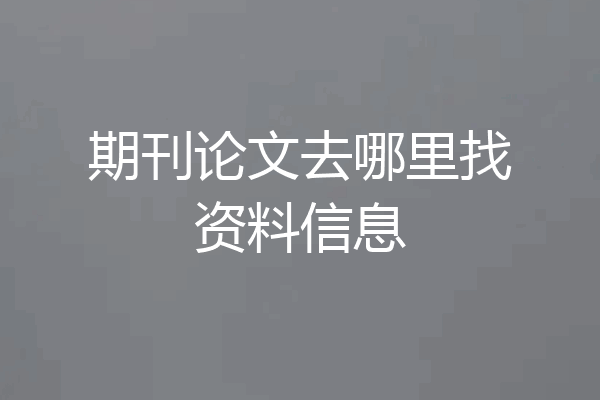 期刊论文去哪里找资料信息