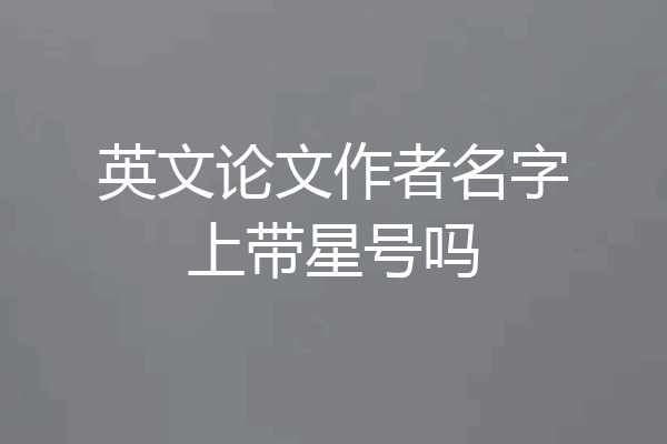 英文论文作者名字上带星号吗
