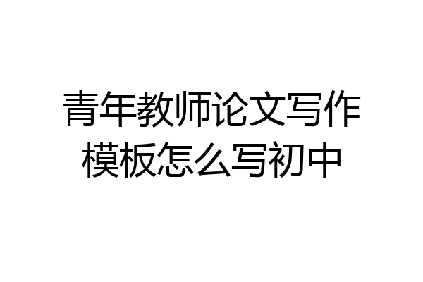 青年教师论文写作模板怎么写初中