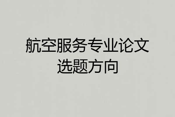 航空服务专业论文选题方向