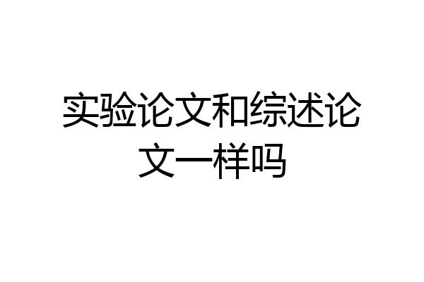 实验论文和综述论文一样吗