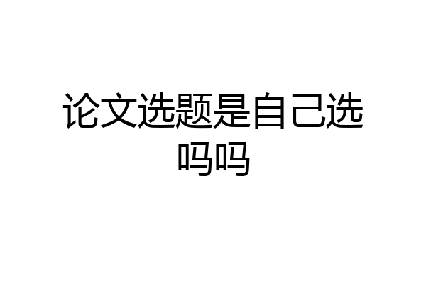 论文选题是自己选吗吗