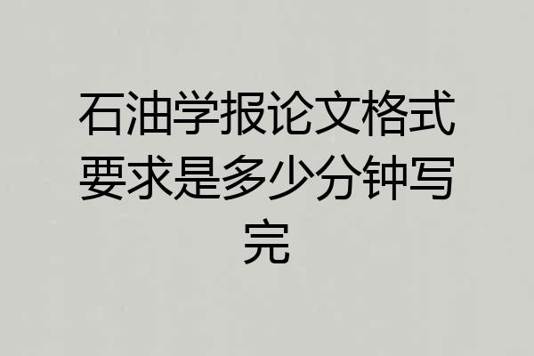 石油学报论文格式要求是多少分钟写完