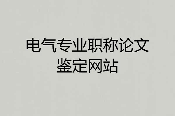 电气专业职称论文鉴定网站